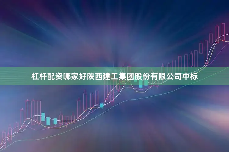 杠杆配资哪家好陕西建工集团股份有限公司中标